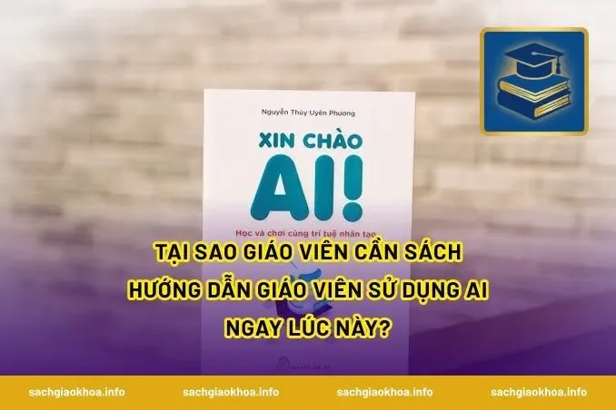 Tại sao giáo viên cần sách hướng dẫn giáo viên sử dụng AI ngay lúc này?